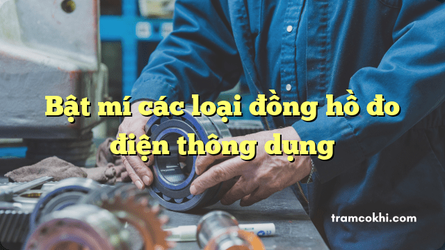 Bật mí các loại đồng hồ đo điện thông dụng