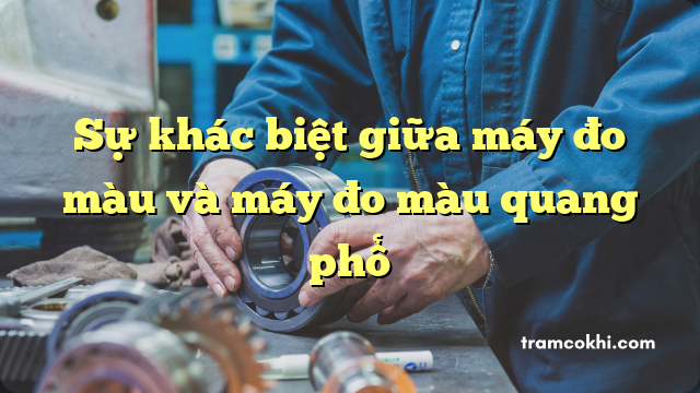 Sự khác biệt giữa máy đo màu và máy đo màu quang phổ