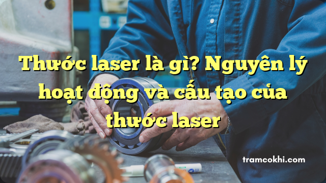 Thước laser là gì? Nguyên lý hoạt động và cấu tạo của thước laser