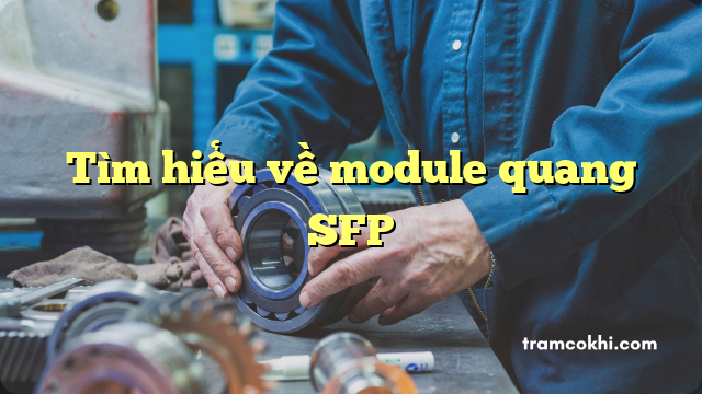 Tìm hiểu về module quang SFP